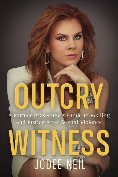 Outcry Witness: A Former Prosecutors Guide to Healing and Justice After Sexual Violence