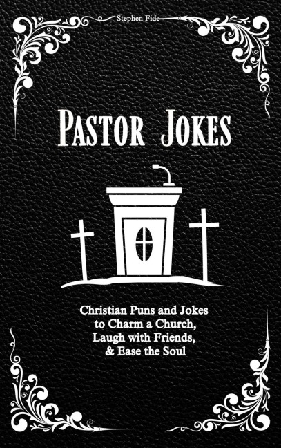 Pastor Jokes: Christian Puns and Jokes to Charm a Church, Laugh with Friends, & Ease the Soul