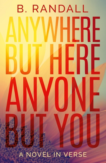 Anywhere But Here, Anyone But You: A Novel in Verse