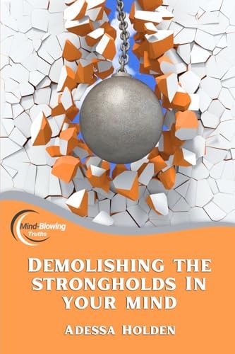 Mind-Blowing Truths Demolishing The Strongholds In Your Mind