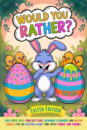 Would You Rather Book For Kids Easter Edition: 200 Super Silly, Fun Questions, Hilarious Scenarios and Wacky Choices For Exciting Game Time with Family and Friends