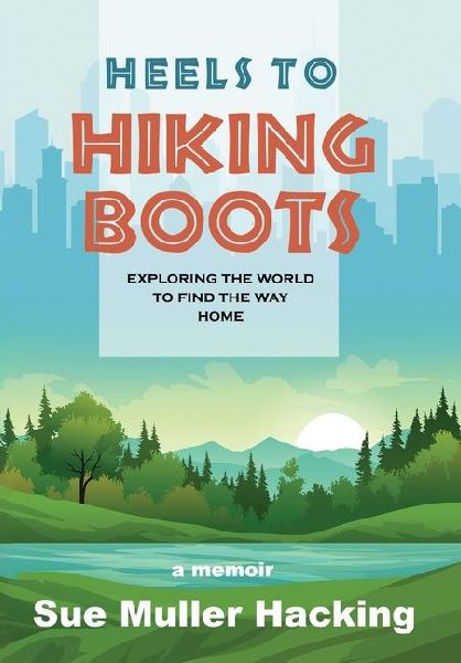 Heels to Hiking Boots: Exploring the World to Find the Way Home