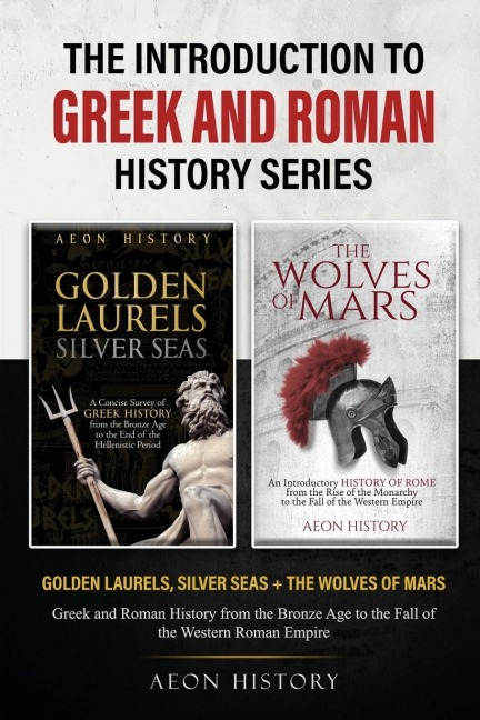 The Introduction to Greek and Roman History Series: Golden Laurels, Silver Seas + The Wolves of Mars - Greek and Roman History from the Bronze Age to the Fall of the Western Roman Empire