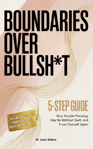 Boundaries Over Bullsh*t: Stop People-Pleasing, Say No Without Guilt, and Trust Yourself Again