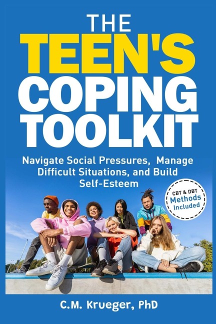 The Teens Coping Toolkit: Navigate Social Pressures, Manage Difficult Situations, and Build Self-Esteem