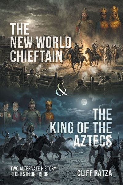 The New World Chieftain & The King of the Aztecs: Two Alternate History Stories in One Book