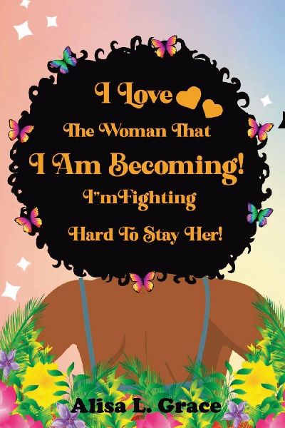 I Love the Woman I Am Becoming: I Am Fighting Hard to Stay Her Journal