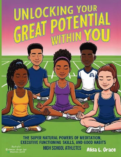 Unlocking Your Great Potential Within You High School Athletes: The Super Natural Powers of Meditation Executive Functioning Skills Good Habits