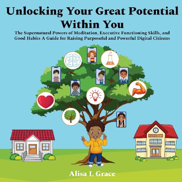 Unlocking Your Great Potential Within You: The Supernatural Powers of Meditation, Executive Functioning Skills, and Good Habits