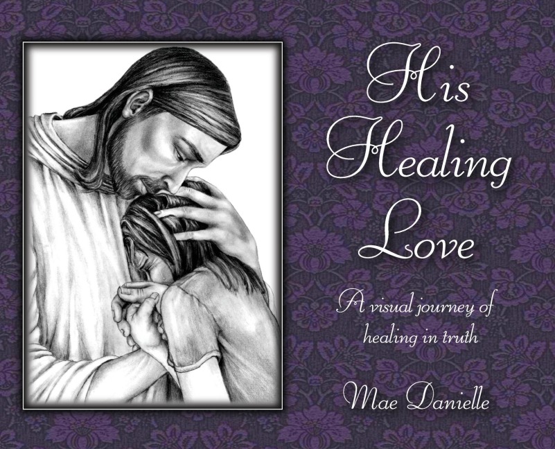 His Healing Love: A Visual Journey Of Healing In Truth