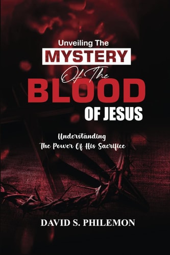 Unveiling the Mystery of the Blood of Jesus The Life-Changing Significance of the Cross