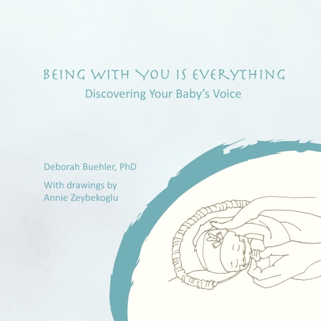BEING WITH YOU IS EVERYTHING: Discovering Your Babys Voice