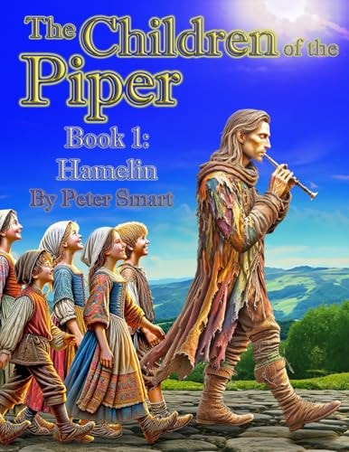 The Children of the Piper A Firsthand Account of the Tale of the Pied Piper of Hamelin--Book 1: Hamelin (Book 1 of 7)