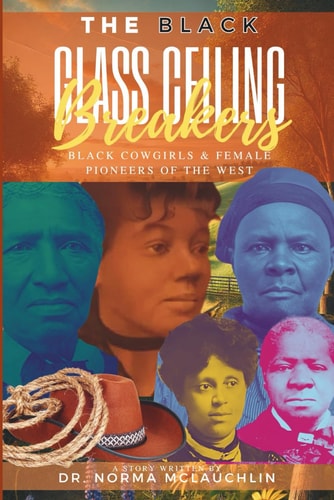 The Black Glass Ceiling Breakers Black Cowgirl and Female Pioneers of the West