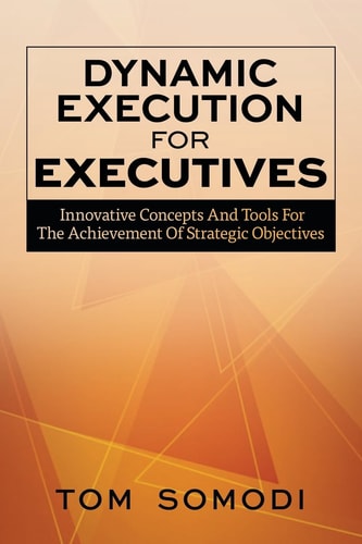 Dynamic Execution For Executives Innovative Concepts And Tools For The Achievement Of Strategic Objectives