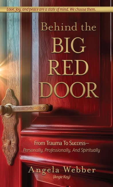 Behind The Big Red Door: From Trauma To Success-Personally, Professional, And Spiritually
