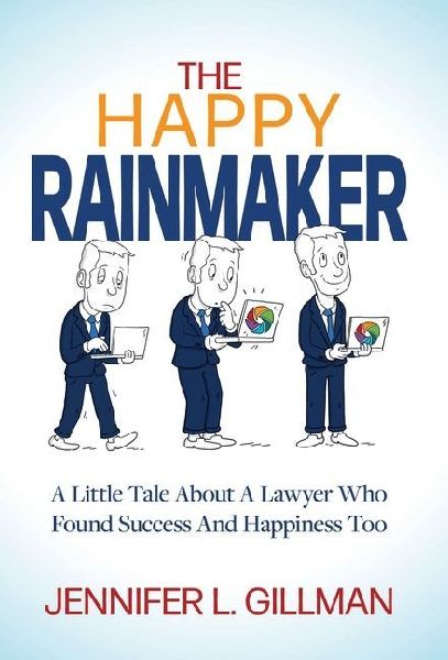 The Happy Rainmaker: A Little Tale About A Lawyer Who Found Success And Happiness Too