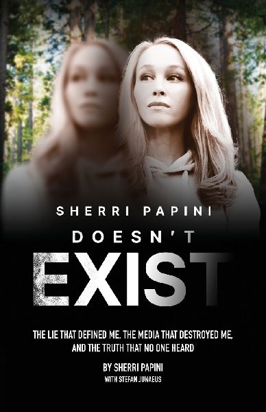Sherri Papini Doesnt Exist: The Lie That Defined Me, the Media That Destroyed Me, and the Truth That No One Heard