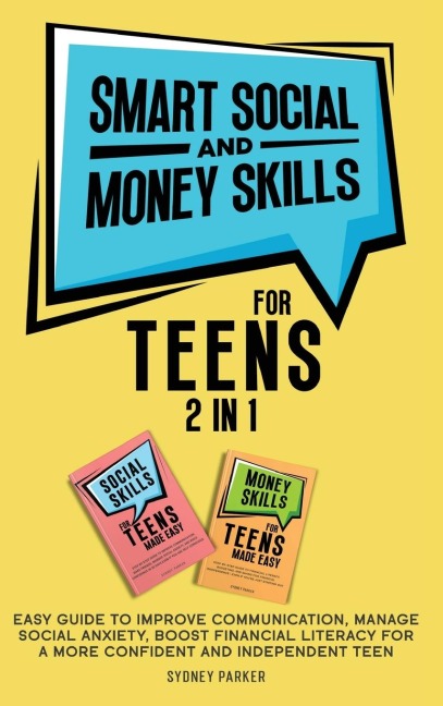 Smart Social and Money Skills for Teens: 2 in 1 Easy Guide to Improve Communication, Manage Social Anxiety, Boost Financial Literacy for a More Confident and Independent Teen: 2 in 1 Easy Guide to Improve Communication, Manage Social Anxiety, Boost Financ