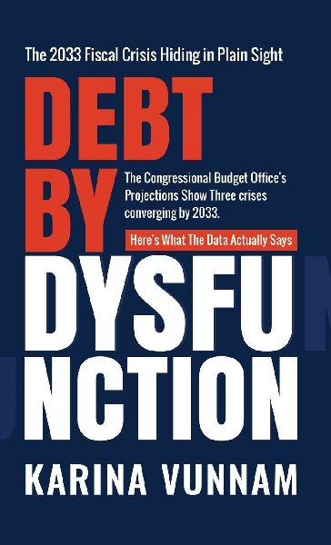 Debt by Dysfunction: The 2033 Fiscal Crisis Hiding in Plain Sight: The 2033 Fiscal Crisis Hiding in Plain Sight