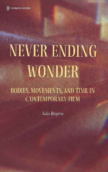 Never Ending Wonder: Bodies, Movements, and Time in Contemporary Film