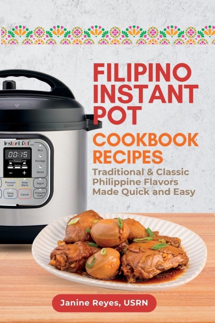 Filipino Instant Pot Cookbook Recipes: Traditional & Classic Philippine Flavors Made Quick and Easy