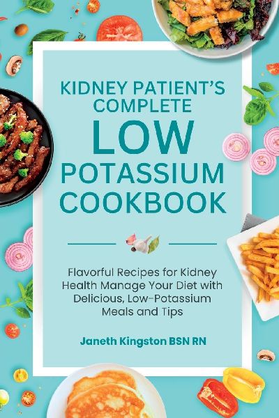 The Essential Low Potassium Cookbook: Flavorful Recipes for Kidney Health Manage Your Diet with Delicious, Low-Potassium Meals and Tips