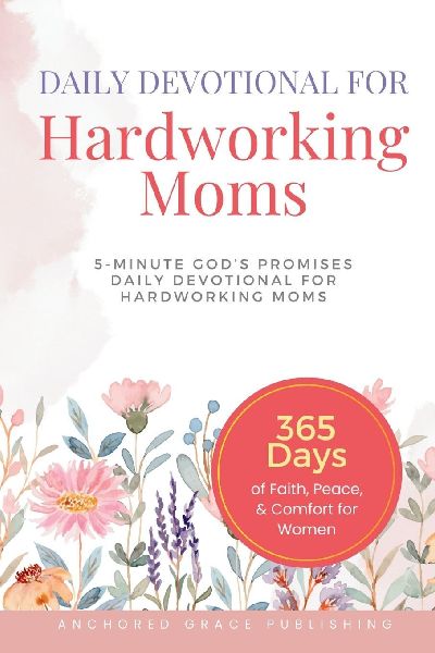 Daily Devotional For Hardworking Moms: 5-Minute of Gods Promises Daily Devotional for Hardworking Moms (365 Days of Faith, Peace, & Comfort for Women)