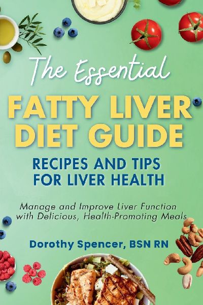 The Essential Fatty Liver Diet Guide: Recipes and Tips for Liver Health