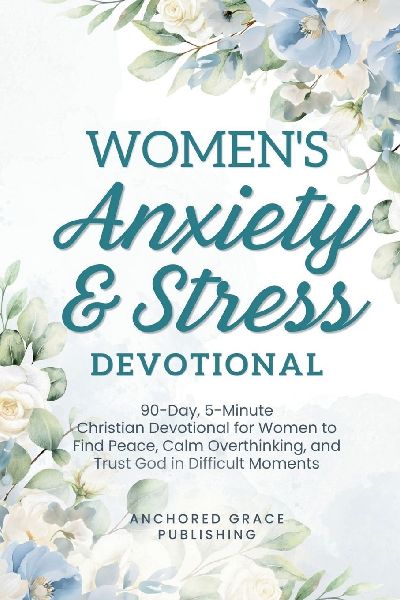 Women's Anxiety and Stress Devotional: 90-Day, 5-Minute Christian Devotional for Women to Find Peace, Calm Overthinking, and Trust God in Difficult Moments