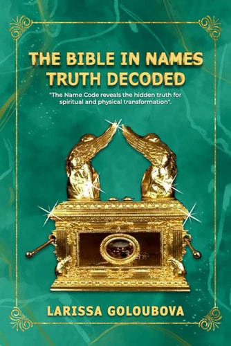 The Bible In Names Truth Decoded The Name Code Reveals The Hidden Truth For Spiritual And Physical Transformation