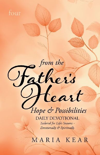 From the Fathers Heart ~ Hope & Possibilities (Book 4): Daily Devotional Tailored to Lifes Seasons - Emotionally and Spiritually