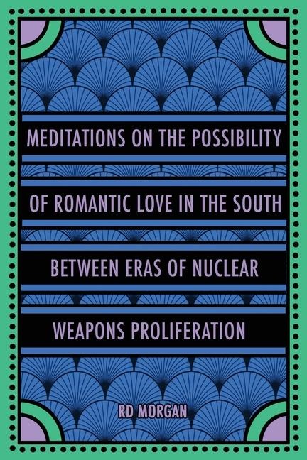 Meditations on the Possibility of Romantic Love in the South between Eras of Nuclear Weapons Proliferation
