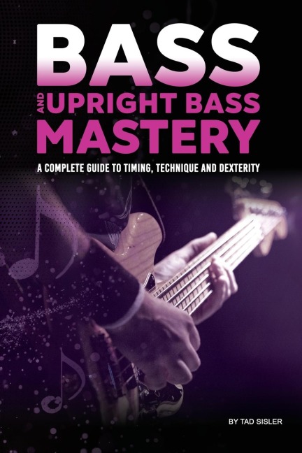 BASS AND UPRIGHT BASS MASTERY: A Complete Guide to Timing, Technique, and Dexterity