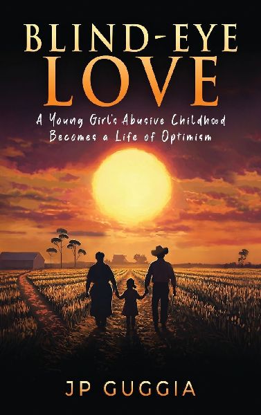 Blind-Eye Love: A Young Girls Abusive Childhood Becomes a Life of Optimism