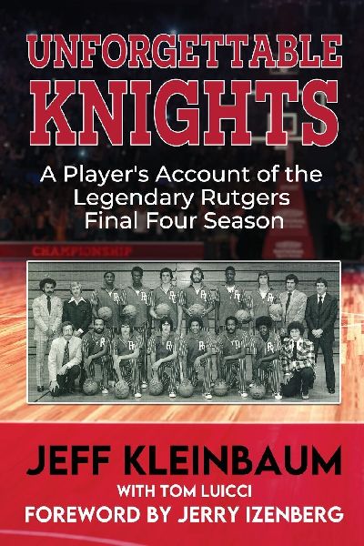 Unforgettable Knights: A Players Account of the Legendary Rutgers Final Four Season