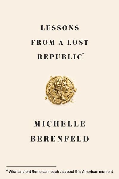 Lessons from a Lost Republic: What Ancient Rome Can Teach Us about This American Moment