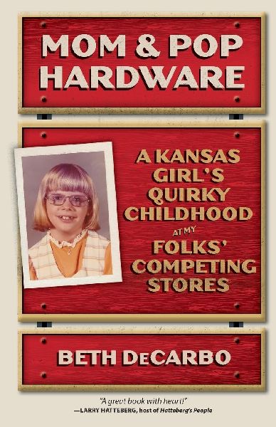 Mom and Pop Hardware: A Kansas Girls Quirky Childhood at My Folks Competing Stores
