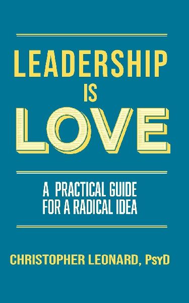 Leadership is Love: A Practical Guide to a Radical Idea