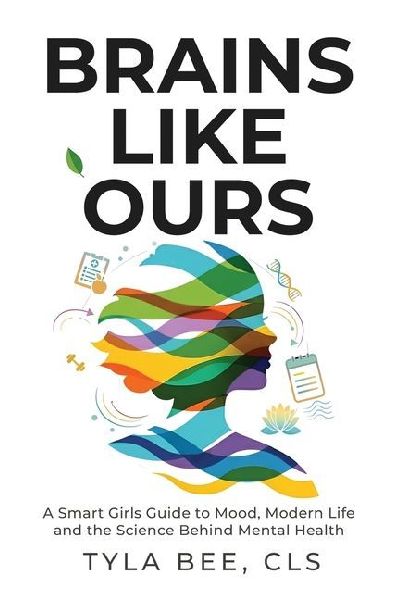 Brains Like Ours: A Smart Girls Guide to Mood, Modern Life, and the Science Behind Mental Health