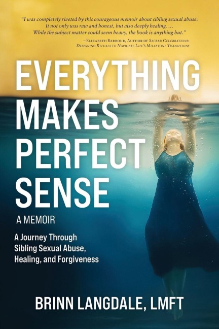 Everything Makes Perfect Sense: A Young Woman's Journey to Healing and Forgiveness