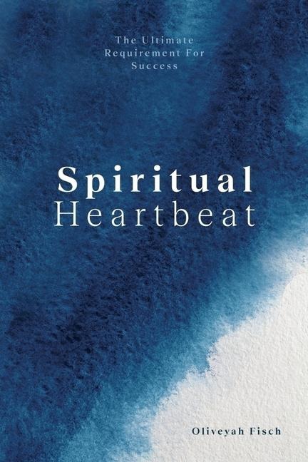 Spiritual Heartbeat: The Ultimate Requirement for Success