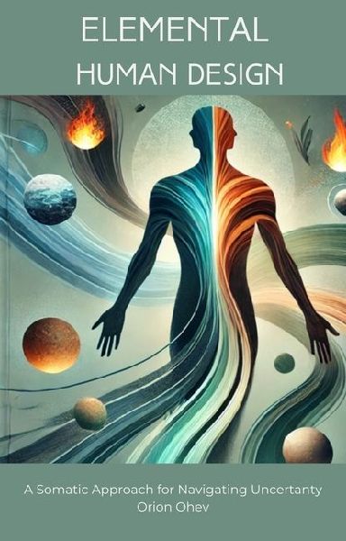 Elemental Human Design: A Somatic Approach for Navigating Uncertainty