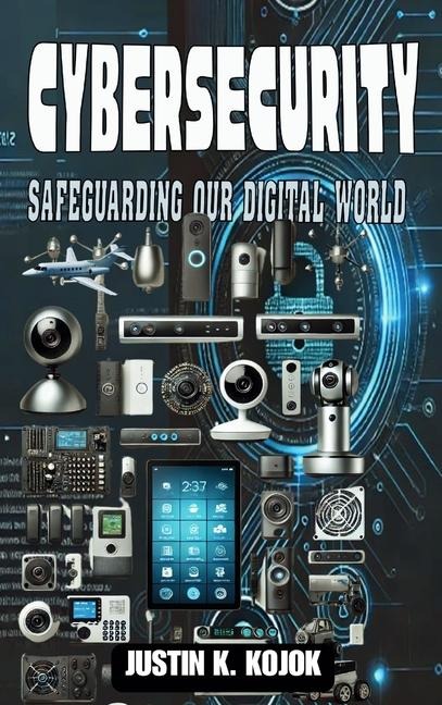 CYBERSECURITY: SAFEGUARDING OUR DIGITAL WORLD