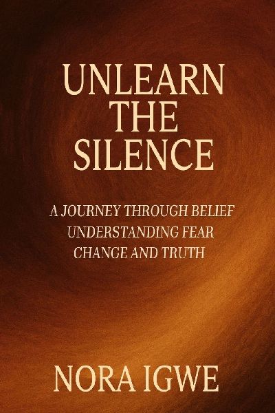 Unlearn The Silence: A journey through belief understanding fear change and truth