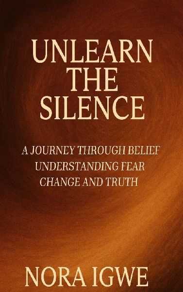 Unlearn The Silence: A journey through belief understanding fear change and truth