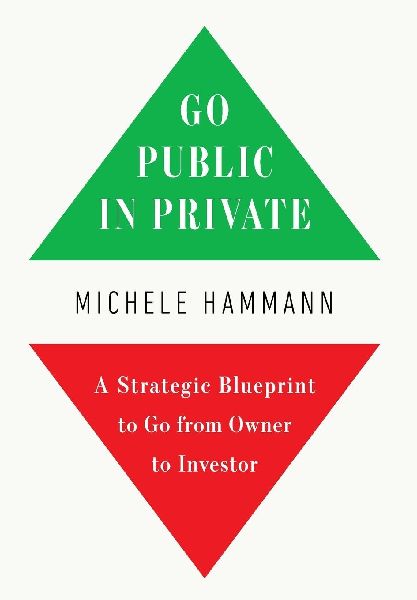 Go Public In Private: A Strategic Blueprint to Go from Owner to Investor