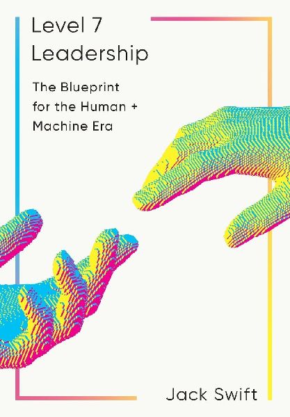Level 7 Leadership: The Blueprint for the Human + Machine Era