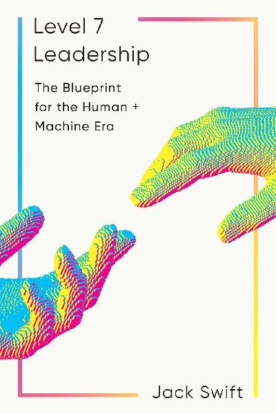 Level 7 Leadership: The Blueprint for the Human + Machine Era
