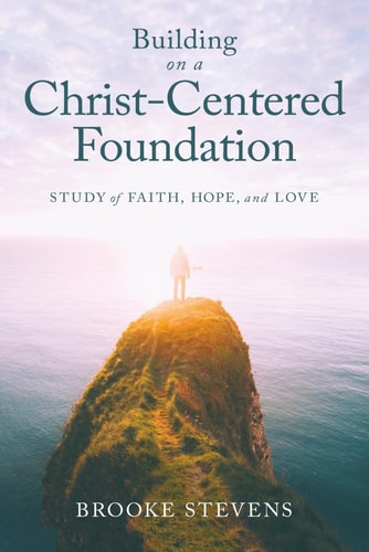 Building on a Christ-Centered Foundation A Study of Faith, Hope, and Love